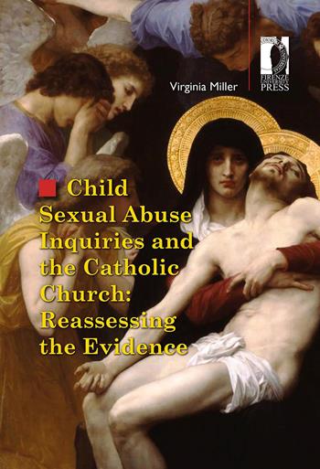 Child sexual abuse inquiries and the catholic church: reassessing the evidence - Virginia Miller - Libro Firenze University Press 2021, Studi e saggi | Libraccio.it