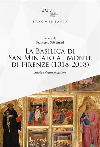 La Basilica di San Miniato al Monte di Firenze (1018-2018). Storia e documentazione  - Libro Firenze University Press 2021, Fragmentaria. Studi di storia culturale e antropologia religiosa | Libraccio.it
