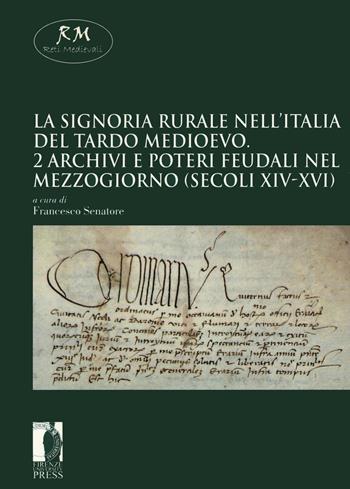 La signoria rurale nell'Italia del tardo medioevo. Vol. 2: Archivi e poteri feudali nel Mezzogiorno (secoli XIV-XVI).  - Libro Firenze University Press 2021, Reti medievali. E-book. Monografie | Libraccio.it