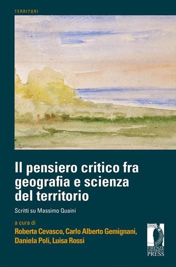 Il pensiero critico fra geografia e scienza del territorio. Scritti su Massimo Quaini  - Libro Firenze University Press 2021, Territori | Libraccio.it
