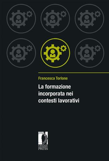 La formazione incorporata nei contesti lavorativi - Francesca Torlone - Libro Firenze University Press 2021, Studies on adult learning and education | Libraccio.it