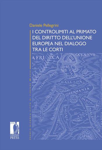 I controlimiti al primato del diritto dell'Unione Europa nel dialogo tra le Corti - Daniele Pellegrini - Libro Firenze University Press 2021, Premio ricerca Città di Firenze | Libraccio.it