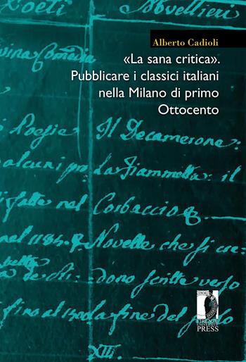 «La sana critica». Pubblicare i classici italiani nella Milano di primo Ottocento - Alberto Cadioli - Libro Firenze University Press 2021, Moderna/comparata | Libraccio.it