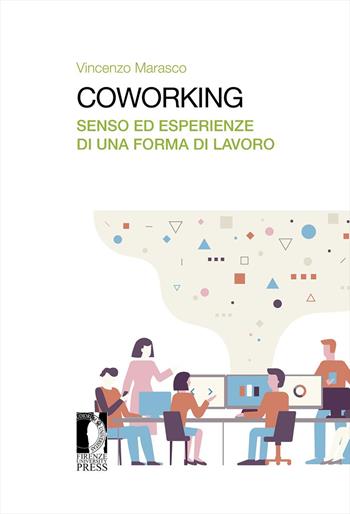 Coworking. Senso ed esperienze di una forma di lavoro - Vincenzo Marasco - Libro Firenze University Press 2021, Studi e saggi | Libraccio.it