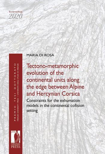 Tectono-metamorphic evolution of the continental units along the edge between Alpine and Hercynian Corsica. Constraints for the exhumation models in the continental collision setting - Maria Di Rosa - Libro Firenze University Press 2022, Premio tesi di dottorato | Libraccio.it