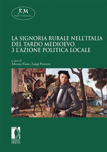 La signoria rurale nell'Italia del tardo medioevo. Vol. 3: azione politica locale, L'.  - Libro Firenze University Press 2022, Reti medievali. E-book. Monografie | Libraccio.it