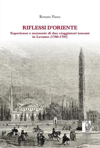 Riflessi d'Oriente. Esperienze e memorie di due viaggiatori toscani in Levante (1760-1792) - Renato Pasta - Libro Firenze University Press 2021, Biblioteca di storia | Libraccio.it