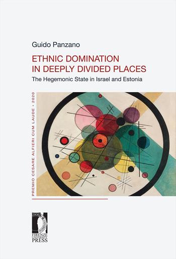 Ethnic domination in deeply divided places. The hegemonic state in Israel and Estonia - Guido Panzano - Libro Firenze University Press 2022, Premio Cesare Alfieri cum laude | Libraccio.it