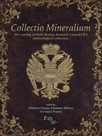 Collectio mineralium. The catalog of holy Roman emperor Leopold II's mineralogical collection  - Libro Firenze University Press 2022, Cataloghi e collezioni | Libraccio.it