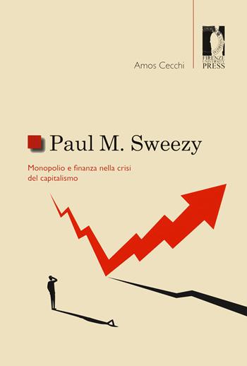 Paul M. Sweezy. Monopolio e finanza nella crisi del capitalismo - Amos Cecchi - Libro Firenze University Press 2022, Studi e saggi | Libraccio.it