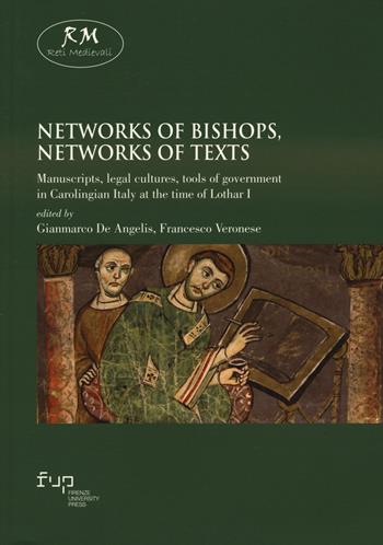 Networks of bishops, networks of texts. Manuscripts, legal cultures, tools of government in Carolingian Italy at the time of Lothar I  - Libro Firenze University Press 2022, Reti medievali. E-book. Monografie | Libraccio.it