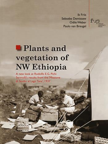 Plants and vegetation of NW Ethiopia. A new look at Rodolfo E.G. Pichi Sermolli’s results from the «Missione di Studio al Lago Tana», 1937 - Ib Friis, Sebsebe Demissew, Odile Weber - Libro Firenze University Press 2022, Studi e saggi | Libraccio.it