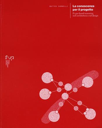 La conoscenza per il progetto. Il case-based reasoning nell’architettura e nel design - Matteo Zambelli - Libro Firenze University Press 2023, Ricerche. Architettura, Pianificazione, Paesaggio, Design | Libraccio.it