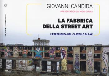 La fabbrica della street art. L'esperienza del Castello di Zak. Ediz. a colori - Giovanni Candida - Libro Meltemi 2019, Biblioteca/estetica e culture visuali | Libraccio.it