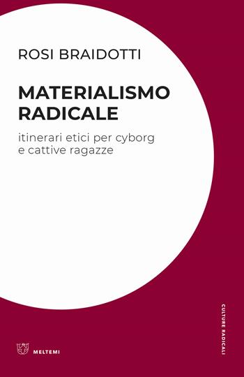 Materialismo radicale. Itinerari etici per cyborg e cattive ragazze - Rosi Braidotti - Libro Meltemi 2019, Culture radicali | Libraccio.it