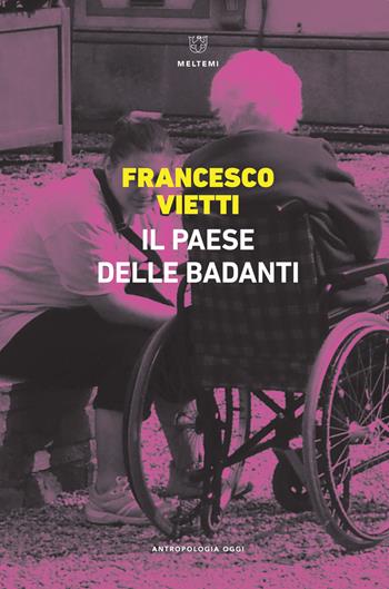 Il Paese delle badanti - Francesco Vietti - Libro Meltemi 2019, Antropologia oggi | Libraccio.it