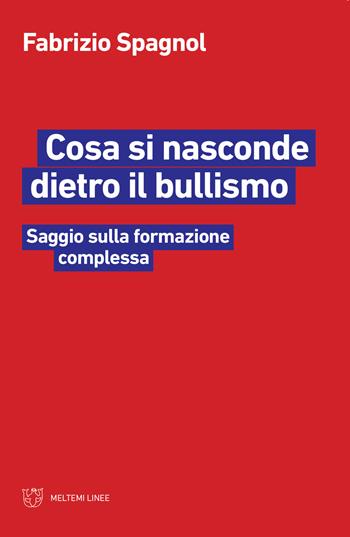 Cosa si nasconde dietro il bullismo. Saggio sulla formazione complessa - Fabrizio Spagnol - Libro Meltemi 2019, Linee | Libraccio.it