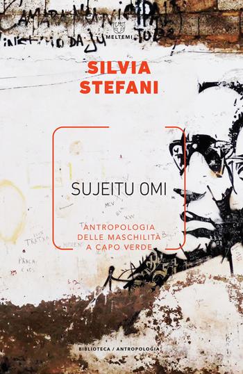 Sujeitu omi. Antropologia delle maschilità a Capo Verde - Silvia Stefani - Libro Meltemi 2019, Biblioteca/antropologia | Libraccio.it