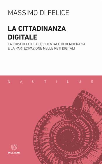 La cittadinanza digitale. La crisi dell'idea occidentale di democrazia e la partecipazione nelle reti digitali - Massimo Di Felice - Libro Meltemi 2019, Nautilus | Libraccio.it