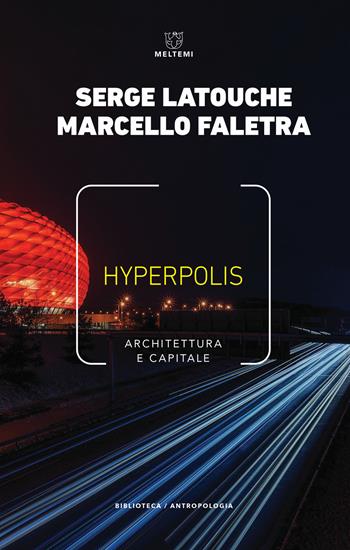 Hyperpolis. Architettura e capitale - Serge Latouche, Marcello Faletra - Libro Meltemi 2019, Biblioteca/antropologia | Libraccio.it