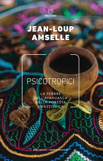 Psicotropici. La febbre dell'ayahuasca nella foresta amazzonica - Jean-Loup Amselle - Libro Meltemi 2020, Biblioteca/antropologia | Libraccio.it