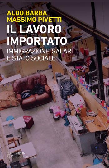 Il lavoro importato. Immigrazioni, salari e stato sociale - Aldo Barba, Massimo Pivetti - Libro Meltemi 2019, Visioni eretiche | Libraccio.it