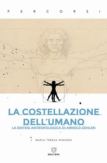 La costellazione dell'umano. La sintesi antropologica di Arnold Gehlen - Maria Teresa Pansera - Libro Meltemi 2020, Percorsi | Libraccio.it