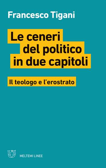Le ceneri del politico in due capitoli. Il teologo e l'erostrato - Francesco Tigani - Libro Meltemi 2019, Linee | Libraccio.it