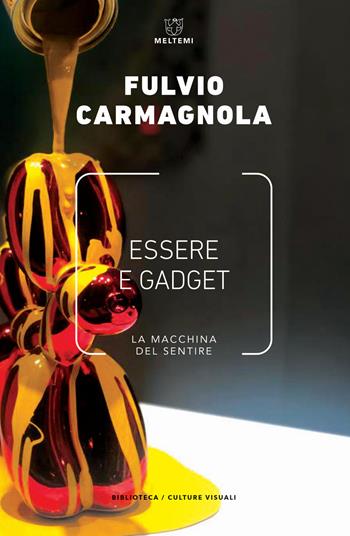 Essere e gadget. La macchina del sentire - Fulvio Carmagnola - Libro Meltemi 2019, Biblioteca/estetica e culture visuali | Libraccio.it