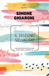 Il disegno selvaggio. Un'antropologia del grafismo infantile