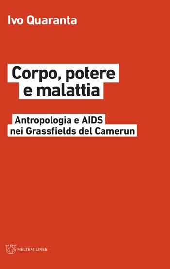 Corpo, potere e malattia. Antropologia e Aids nei Grassfields del Camerun - Ivo Quaranta - Libro Meltemi 2019, Linee | Libraccio.it