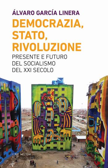Democrazia, Stato, rivoluzione. Presente e futuro del socialismo del XXI secolo - Álvaro García Linera - Libro Meltemi 2020, Visioni eretiche | Libraccio.it