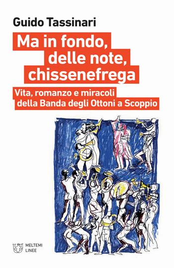 Ma in fondo, delle note, chissenefrega. Vita, romanzo e miracoli della Banda degli Ottoni a Scoppio. Ediz. illustrata - Guido Tassinari - Libro Meltemi 2020, Linee | Libraccio.it