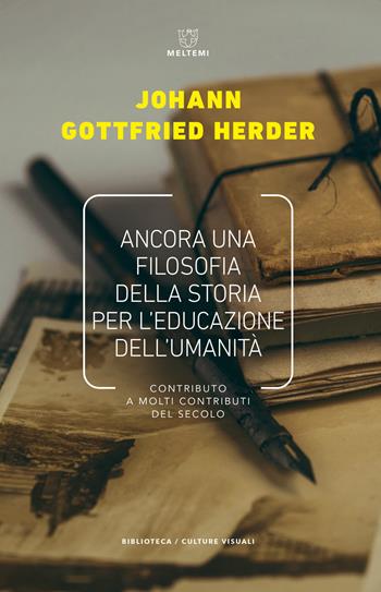 Ancora una filosofia della storia per l'educazione. Contributo a molti contributi del secolo - Johann Gottfried Herder - Libro Meltemi 2020, Biblioteca/estetica e culture visuali | Libraccio.it