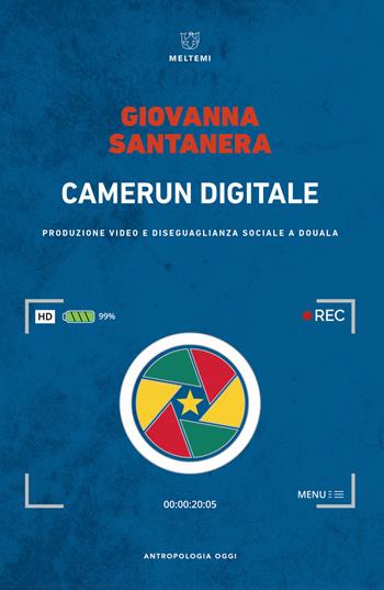 Camerun digitale. Produzione video e disuguaglianza sociale a Douala - Giovanna Santanera - Libro Meltemi 2020, Antropologia oggi | Libraccio.it