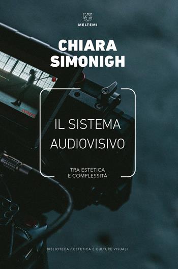 Il sistema audiovisivo. Tra estetica e complessità - Chiara Simonigh - Libro Meltemi 2020, Biblioteca/estetica e culture visuali | Libraccio.it
