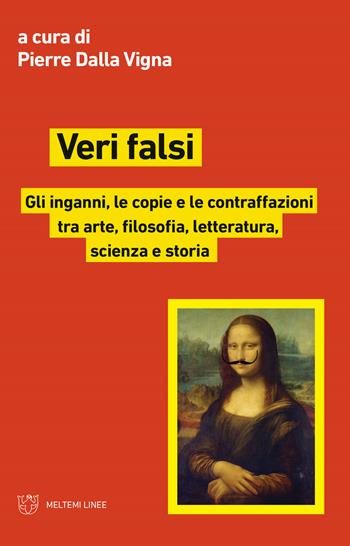 Veri falsi. Gli inganni, le copie e le contraffazioni tra arte, filosofia, letteratura, scienza e storia - Pierre Dalla Vigna - Libro Meltemi 2020, Linee | Libraccio.it