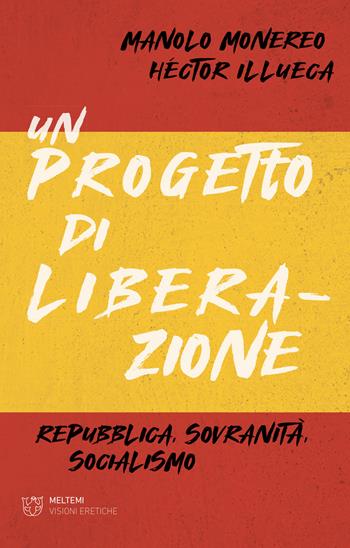 Un progetto di liberazione. Repubblica, sovranità, socialismo - Moreno Monereo, Héctor Illueca - Libro Meltemi 2020, Visioni eretiche | Libraccio.it