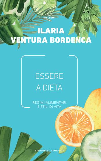 Essere a dieta. Regimi alimentari e stili di vita - Ilaria Ventura Bordenca - Libro Meltemi 2020, Biblioteca/semiotica | Libraccio.it