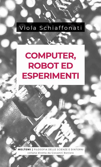 Computer, robot ed esperimenti - Viola Schiaffonati - Libro Meltemi 2020, Filosofia delle scienze e dintorni | Libraccio.it