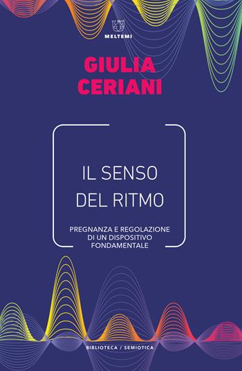 Il senso del ritmo. Pregnanza e regolazione di un dispositivo fondamentale - Giulia Ceriani - Libro Meltemi 2020, Biblioteca/semiotica | Libraccio.it