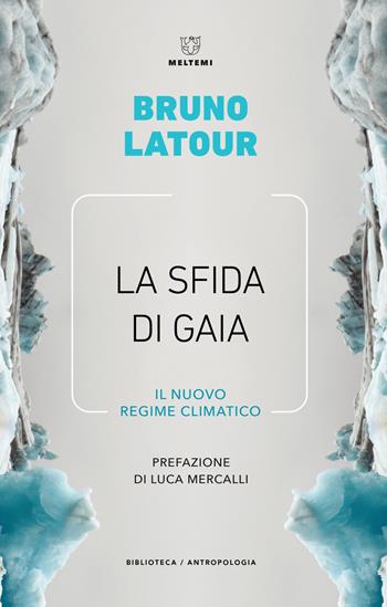 La sfida di Gaia. Il nuovo regime climatico - Bruno Latour - Libro Meltemi 2020, Biblioteca/antropologia | Libraccio.it