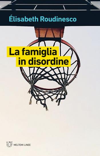 La famiglia in disordine - Élisabeth Roudinesco - Libro Meltemi 2020, Linee | Libraccio.it