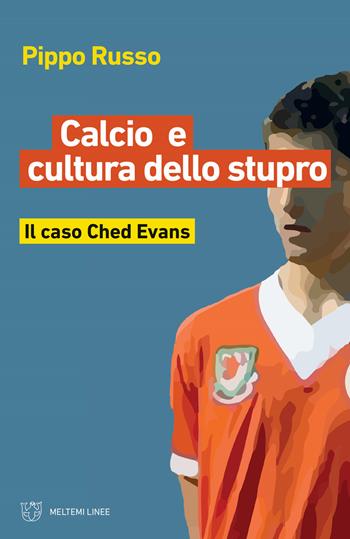Calcio e cultura dello stupro. Il caso Ched Evans - Pippo Russo - Libro Meltemi 2020, Linee | Libraccio.it