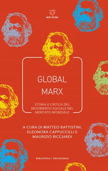 Global Marx. Storia e critica del movimento sociale nel mercato mondiale - Battistini - Libro Meltemi 2020, Biblioteca/sociologia | Libraccio.it
