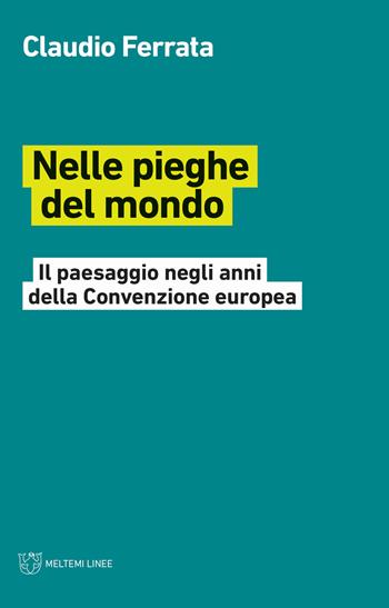 Nelle pieghe del mondo. Il paesaggio negli anni della Convenzione europea - Claudio Ferrata - Libro Meltemi 2020, Linee | Libraccio.it