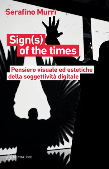 Sign(s) of the times. Pensiero visuale ed estetiche della soggettività digitale - Serafino Murri - Libro Meltemi 2020, Linee | Libraccio.it