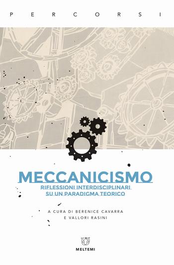 Meccanicismo. Riflessioni interdisciplinari su un paradigma teorico - Rasini Vallori - Libro Meltemi 2020, Percorsi | Libraccio.it