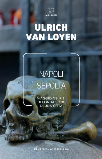 Napoli sepolta. Viaggio nei riti di fondazione di una città - Ulrich Van Loyen - Libro Meltemi 2020, Biblioteca/antropologia | Libraccio.it