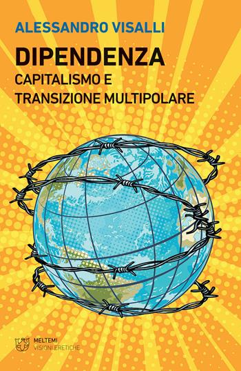 Dipendenza. Capitalismo e transizione multipolare - Alessandro Visalli - Libro Meltemi 2020, Visioni eretiche | Libraccio.it
